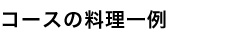 コースの料理一例