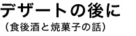 デザートの後に（食後酒と焼菓子の話）