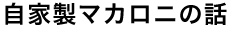自家製マカロニの話